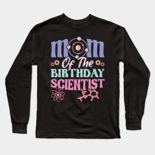 Mom Of The Birthday Scientist Long Sleeve T-Shirt